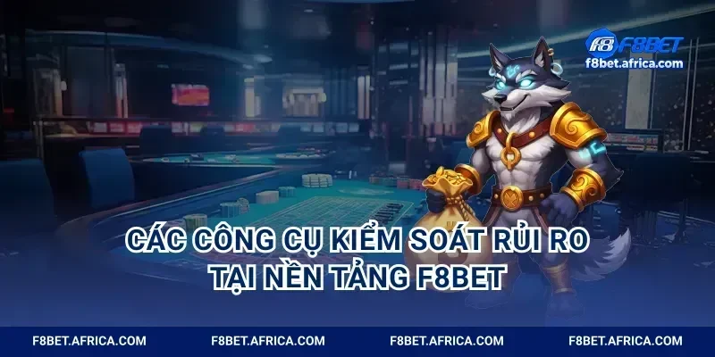 Các công cụ kiểm soát rủi ro tại nền tảng F8BET