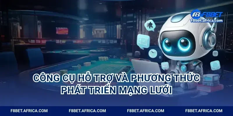 Công cụ hỗ trợ và phương thức phát triển mạng lưới