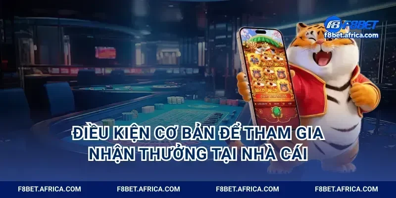 Điều kiện cơ bản để tham gia nhận thưởng tại nhà cái