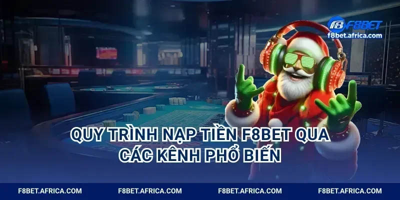 Quy trình nạp tiền F8BET qua các kênh phổ biến