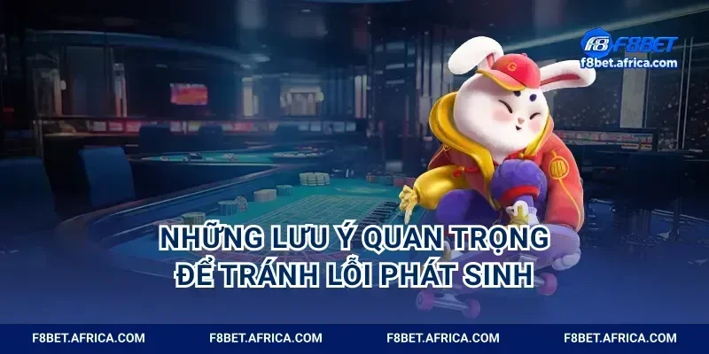 Những lưu ý quan trọng để tránh lỗi phát sinh