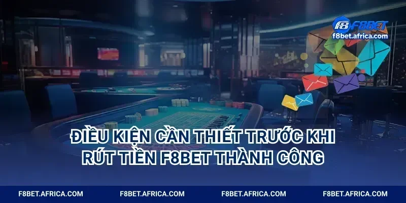 Điều kiện cần thiết trước khi rút tiền F8BET thành công