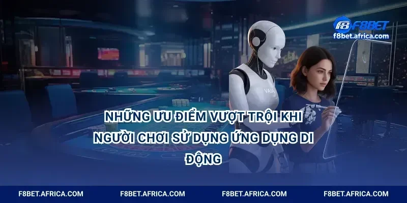 Những ưu điểm vượt trội khi người chơi sử dụng ứng dụng di động